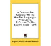 A Comparative Grammar of the Gaudian Languages: With Special Reference to the Eastern Hindi (1880) Hoernle, August Friedrich Rudolf (Auteur)