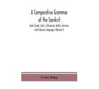 A Comparative Grammar Of The Sanskrit, Zend, Greek, Latin, Lithuanian, Gothic, German, And Sclavonic Languages (Volume I)