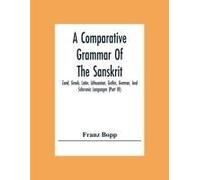 A Comparative Grammar Of The Sanskrit, Zend, Greek, Latin, Lithuanian, Gothic, German, And Sclavonic Languages (Part Iii)