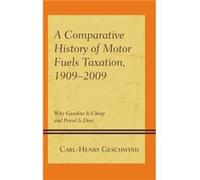 A Comparative History of Motor Fuels Taxation 19092009 by CarlHenry Geschwind Carl - Henry Geschwind (Auteur)