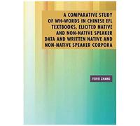 A Comparative Study Of Wh-Words In Chinese Efl Textbooks, Elicited Native And Non-Native Speaker Data And Written Native And Non-Native Speaker Corpora