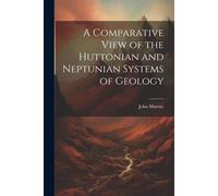 A Comparative View Of The Huttonian And Neptunian Systems Of Geology
