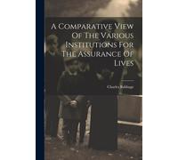 A Comparative View Of The Various Institutions For The Assurance Of Lives