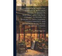 A Comparison Between The Cyrano Of Rostand's Drama, "Cyrano De Bergerac", And The Real Cyrano, In Regard To Historical Data, General Characteristics,