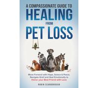 A Compassionate Guide to Healing from Pet Loss: Move Forward with Hope, Solace & Peace, Navigate Grief and Heal Emotionally to Honor your Best Friend with Love