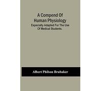 A Compend Of Human Physiology; Especially Adapted For The Use Of Medical Students.