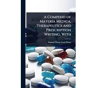 A Compend of Materia Medica, Therapeutics and Prescription Writing, With