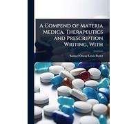 A Compend of Materia Medica, Therapeutics and Prescription Writing, With