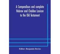 A Compendious And Complete Hebrew And Chaldee Lexicon To The Old Testament; With An English-Hebrew Index, Chiefly Founded On The Works Of Gesenius And Fürst, With Improvements From Dietrich And Other 