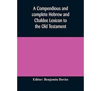 A Compendious And Complete Hebrew And Chaldee Lexicon To The Old Testament; With An English-Hebrew Index, Chiefly Founded On The Works Of Gesenius And Fürst, With Improvements From Dietrich And Other