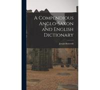 A Compendious Anglo-Saxon And English Dictionary