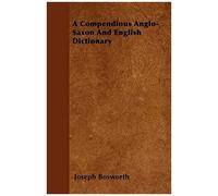 A Compendious Anglo-Saxon And English Dictionary