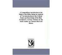A Compendious Introduction to the Study of the Bible, Being an Analysis of "An Introduction to the Critical Study and Knowledge of the Holy Scriptur Horne, Thomas Hartwell (Auteur)