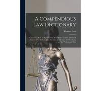 A Compendious Law Dictionary: Containing Both An Explanation Of The Terms And The Law Itself: Intended For The Use Of The Country Gentleman, The Mer