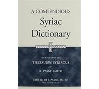 A Compendious Syriac Dictionary: Founded Upon The Thesaurus Syriacus Of R. Payne Smith