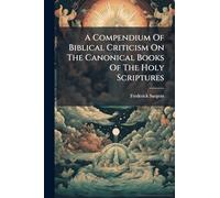 A Compendium Of Biblical Criticism On The Canonical Books Of The Holy Scriptures