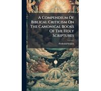 A Compendium Of Biblical Criticism On The Canonical Books Of The Holy Scriptures