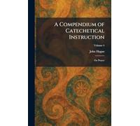 A Compendium of Catechetical Instruction: On Prayer