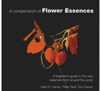 A Compendium of Flower Essences: A Beginner's Guide to the New Essences from Around the World