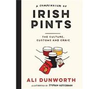 A Compendium of Irish Pints by Ali Dunworth Ali Dunworth (Auteur)