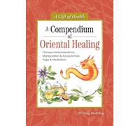 A Compendium of Oriental Healing: Chinese Herbal Medicine, Manipulation & Acupuncture, Yoga & Meditation