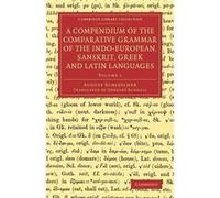 A Compendium Of The Comparative Grammar Of The Indo-European, Sanskrit, Gr nd Latin Languages