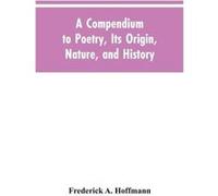 A Compendium to Poetry Its Origin Nature and History - Frederick A. Hoffmann - Alpha Editions - Livre en Anglais Frederick A. HoffmannFrederick A. Hoffmann (Auteur)