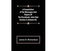 A Compilation Of The Messages And Papers Of The Presidents Section 2 (Volume Iv) John Tyler