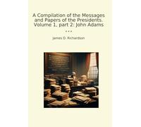 A Compilation of the Messages and Papers of the Presidents. Volume 1, part 2: John Adams