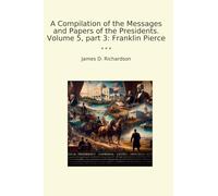 A Compilation of the Messages and Papers of the Presidents. Volume 5, part 3: Franklin Pierce
