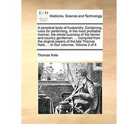 A Compleat Body Of Husbandry. Containing, Rules For Performing, In The Most Profitable Manner, The Whole Business Of The Farmer And Country Gentleman. ... Hale, ... In Four Volumes. Volume 2 Of 4