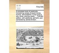 A Compleat Book Of Psalmody. Containing Variety Of Psalm-Tunes, Hymns, And Anthems, To Be Sung In Two, Three, And Four Parts, ... The Fifth Edition,