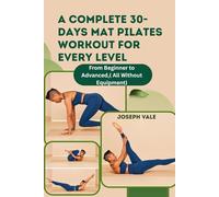 A COMPLETE 30-DAY MAT PILATES WORKOUT FOR EVERY LEVEL: Transform Your Core, Elevate Your Flexibility, and Energize Your Body From Beginner to Advanced,( All Without Equipment)