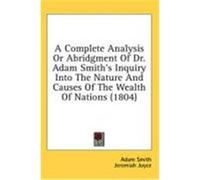 A Complete Analysis or Abridgment of Dr. Adam Smith's Inquiry Into the Nature and Causes of the Wealth of Nations (1804) Smith, Adam (Auteur)