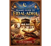 A Complete and Authentic Islamic Guide to Eid al-Adha: History, Essential Rulings, Spiritual Significance, and Practical Guidance for the Days of Dhul-Hijjah and Qurbani