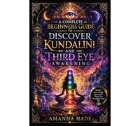 A Complete Beginners Guide to Discover Kundalini and Third Eye Awakening