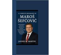 A Complete Biography Of Maroš Šefčovič: From Bratislava to Brussels The Rise of a Visionary Committed to Unity, Sustainability, and European Progress