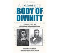 A Complete Body Of Divinity: Sermons Upon The Westminster Shorter Catechism Thomas Watson (Auteur)