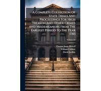 A Complete Collection Of State Trials And Proceedings For High Treason And Other Crimes And Misdemeanors From The Earliest Period To The Year 1783