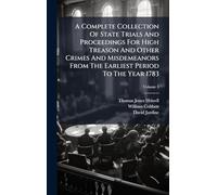 A Complete Collection Of State Trials And Proceedings For High Treason And Other Crimes And Misdemeanors From The Earliest Period To The Year 1783