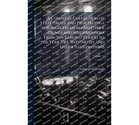 A Complete Collection of State Trials and Proceedings for High Treason and Other Crimes and Misdemeanors From the Earliest Period to the Year 1783, With Notes and Other Illustrations