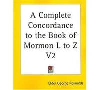 A Complete Concordance to the Book of Mormon George Reynolds (Auteur)