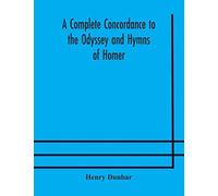A Complete Concordance To The Odyssey And Hymns Of Homer, To Which Is Added A Concordance To The Parallel Passages In The Iliad, Odyssey, And Hymns