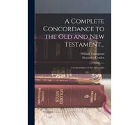 A Complete Concordance To The Old And New Testament...: A Concordance To The Apocrypha