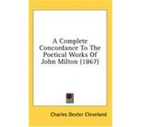 A Complete Concordance to the Poetical Works of John Milton (1867) Cleveland, Charles Dexter (Auteur)