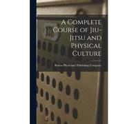 A Complete Course Of Jiu-Jitsu And Physical Culture