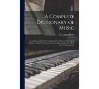 A Complete Dictionary Of Music: Containing A Full And Clear Explanation, Divested Of Technical Phrases, Of All The Words And Terms, English, Italian,