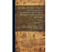 A Complete Dictionary Of The English Language, Both With Regard To Sound And Meaning: One Main Object Of Which Is, To Establish A Plain And Permanent