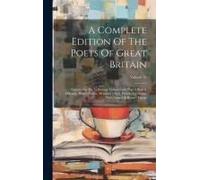 A Complete Edition Of The Poets Of Great Britain: Containing The Following Translations: Pope's Iliad & Odyssey, West's Pindar, Dryden's Virgil, Persi