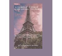 A Complete First-Time Guide to Paris: Nice & Beyond Visa, Flights, Hotels, Food, Safety, Local Laws & Cultural Intelligence